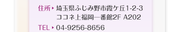 住所：埼玉県ふじみ野市霞ヶ丘1-2-3　ココネ上福岡一番館2F　A202　tel:04-9256-8656